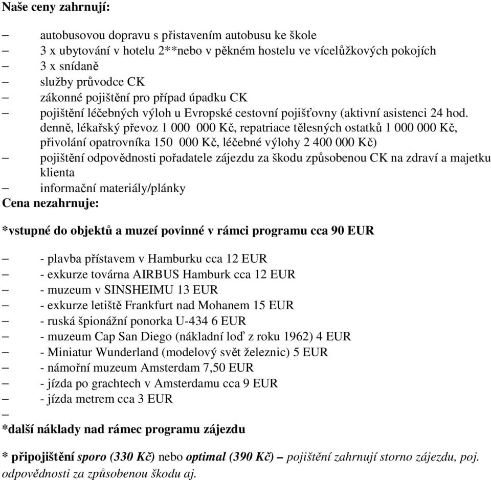 denně, lékařský převoz 1 000 000 Kč, repatriace tělesných ostatků 1 000 000 Kč, přivolání opatrovníka 150 000 Kč, léčebné výlohy 2 400 000 Kč) pojištění odpovědnosti pořadatele zájezdu za škodu