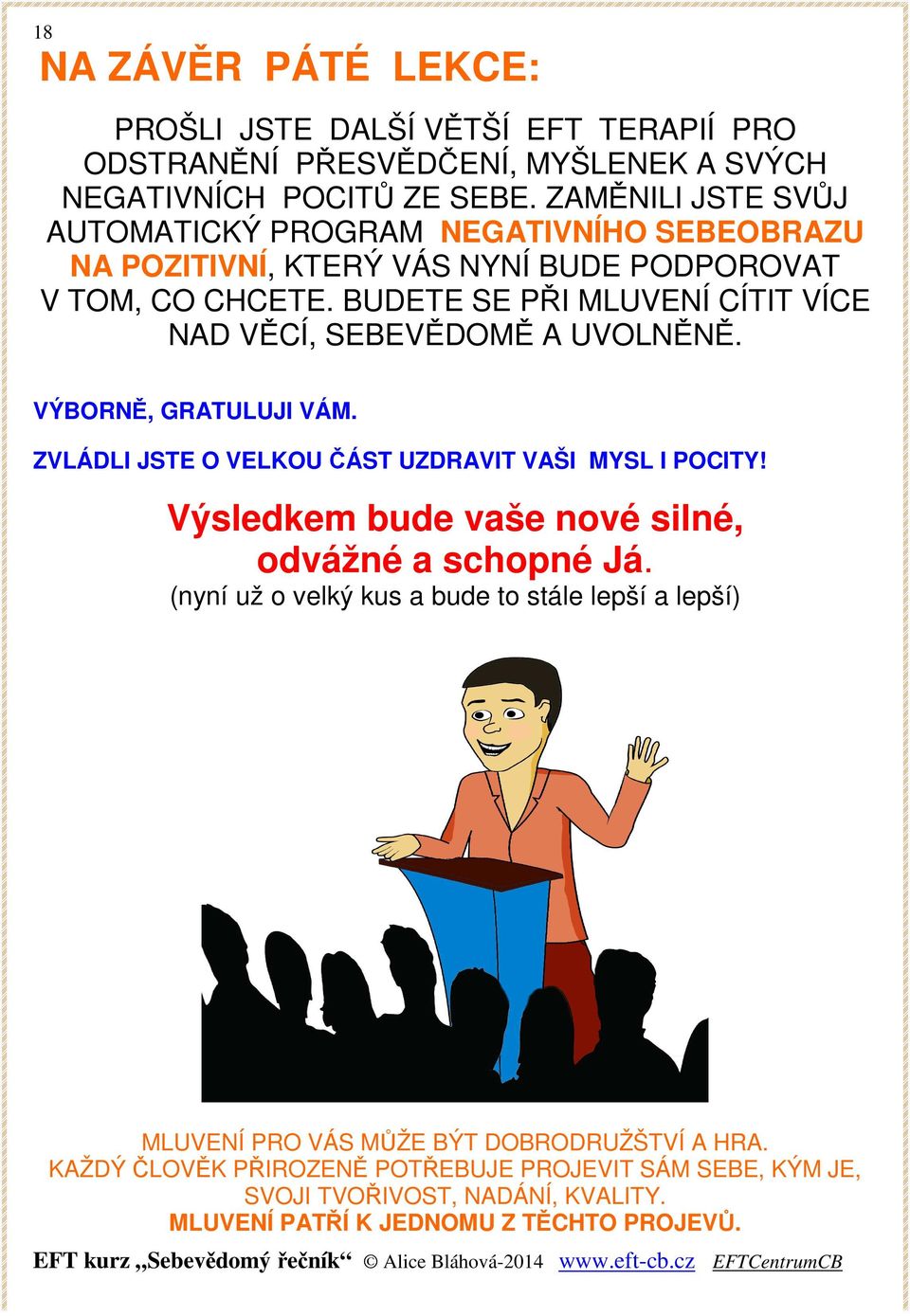 BUDETE SE PŘI MLUVENÍ CÍTIT VÍCE NAD VĚCÍ, SEBEVĚDOMĚ A UVOLNĚNĚ. VÝBORNĚ, GRATULUJI VÁM. ZVLÁDLI JSTE O VELKOU ČÁST UZDRAVIT VAŠI MYSL I POCITY!