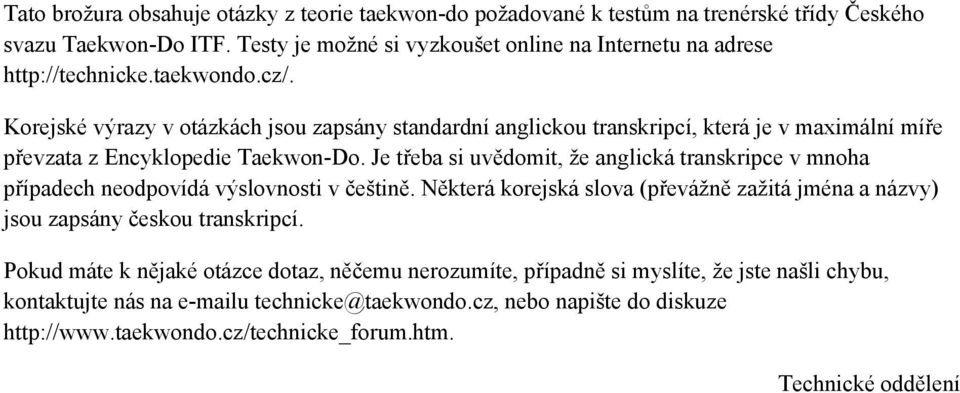 Korejské výrazy v otázkách jsou zapsány standardní anglickou transkripcí, která je v maximální míře převzata z Encyklopedie Taekwon-Do.