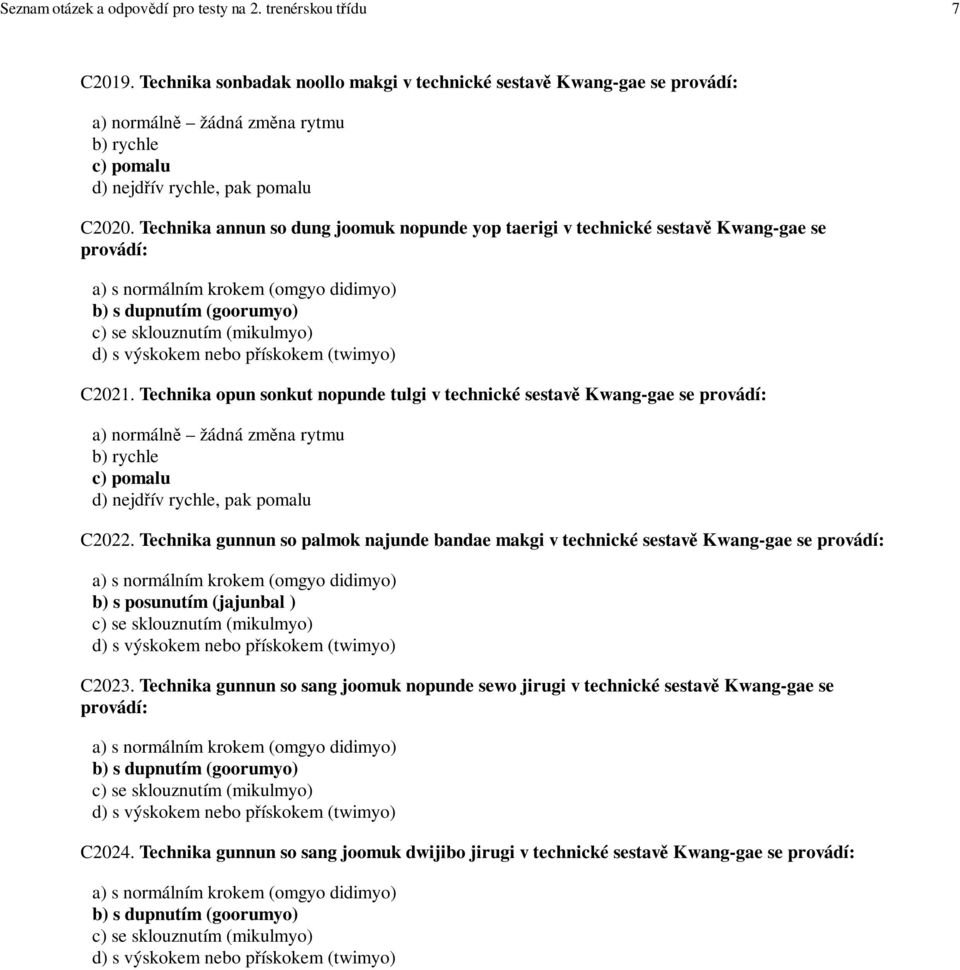 Technika annun so dung joomuk nopunde yop taerigi v technické sestavě Kwang-gae se provádí: a) s normálním krokem (omgyo didimyo) b) s dupnutím (goorumyo) c) se sklouznutím (mikulmyo) d) s výskokem