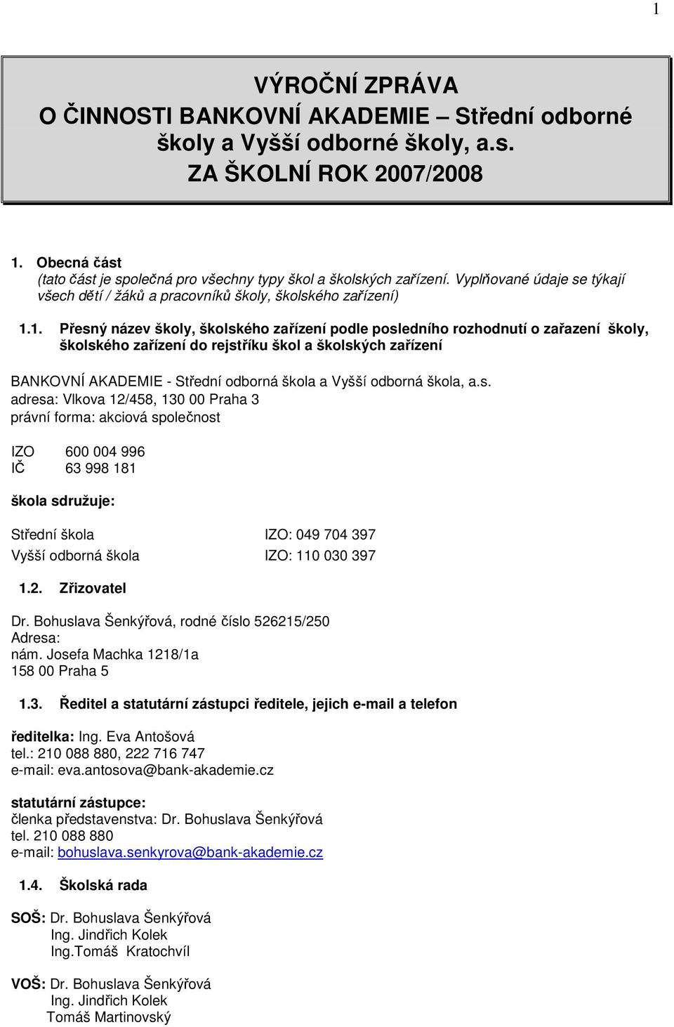 1. Přesný název školy, školského zařízení podle posledního rozhodnutí o zařazení školy, školského zařízení do rejstříku škol a školských zařízení BANKOVNÍ AKADEMIE - Střední odborná škola a Vyšší