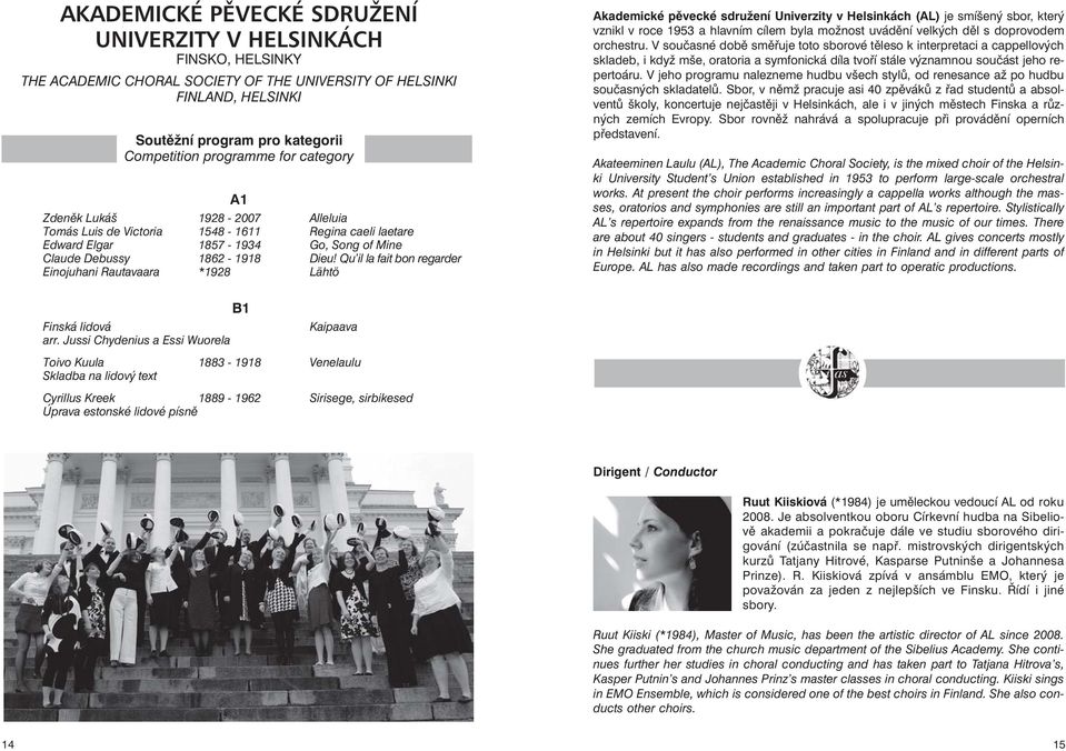 Qu il la fait bon regarder Einojuhani Rautavaara *1928 Lähtö Akademické pěvecké sdružení Univerzity v Helsinkách (AL) je smíšený sbor, který vznikl v roce 1953 a hlavním cílem byla možnost uvádění