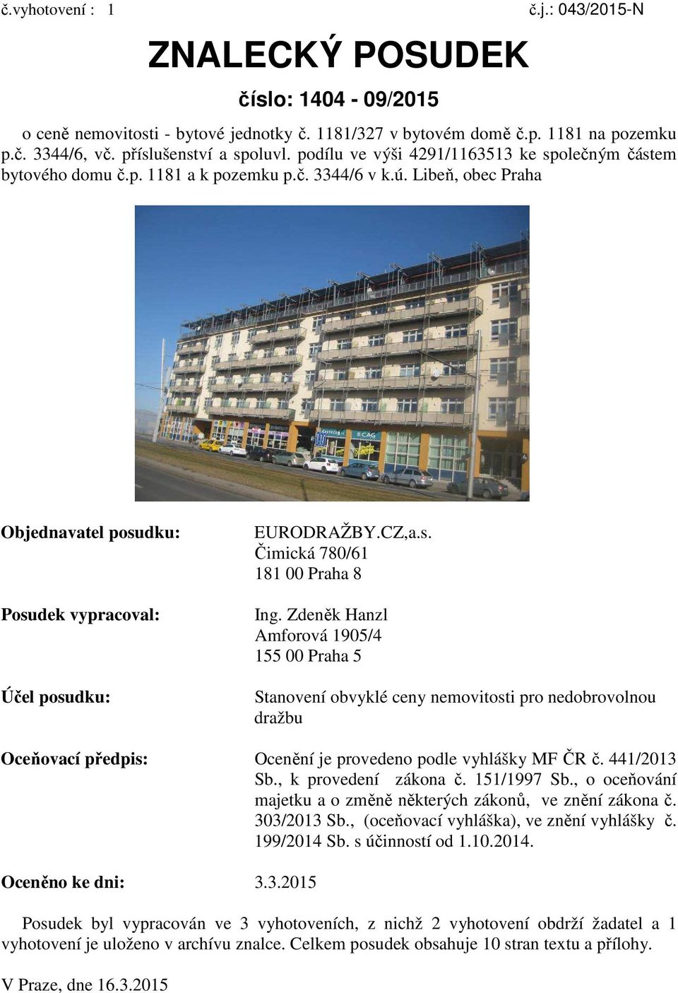 Zdeněk Hanzl Amforová 1905/4 155 00 Praha 5 Stanovení obvyklé ceny nemovitosti pro nedobrovolnou dražbu Oceňovací předpis: Ocenění je provedeno podle vyhlášky MF ČR č. 441/2013 Sb.