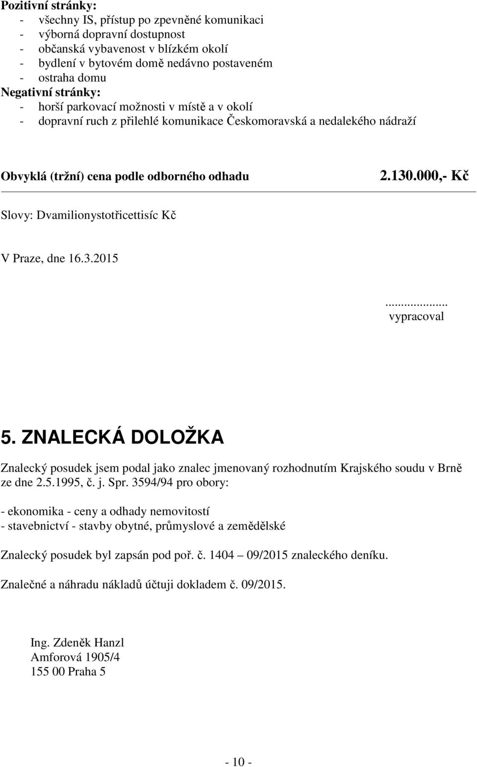 000,- Kč Slovy: Dvamilionystotřicettisíc Kč V Praze, dne 16.3.2015... vypracoval 5. ZNALECKÁ DOLOŽKA Znalecký posudek jsem podal jako znalec jmenovaný rozhodnutím Krajského soudu v Brně ze dne 2.5.1995, č.