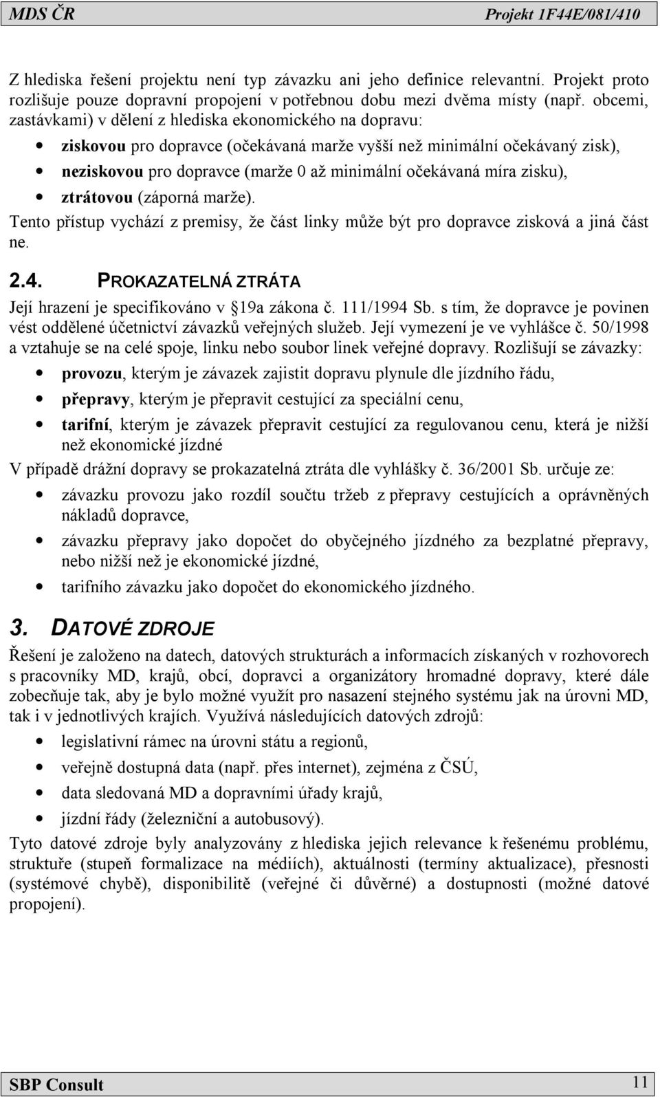 míra zisku), ztrátovou (záporná marže). Tento přístup vychází z premisy, že část linky může být pro dopravce zisková a jiná část ne. 2.4.