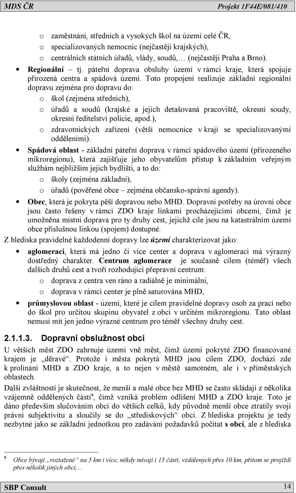 Toto propojení realizuje základní regionální dopravu zejména pro dopravu do: o škol (zejména středních), o úřadů a soudů (krajské a jejich detašovaná pracoviště, okresní soudy, okresní ředitelství