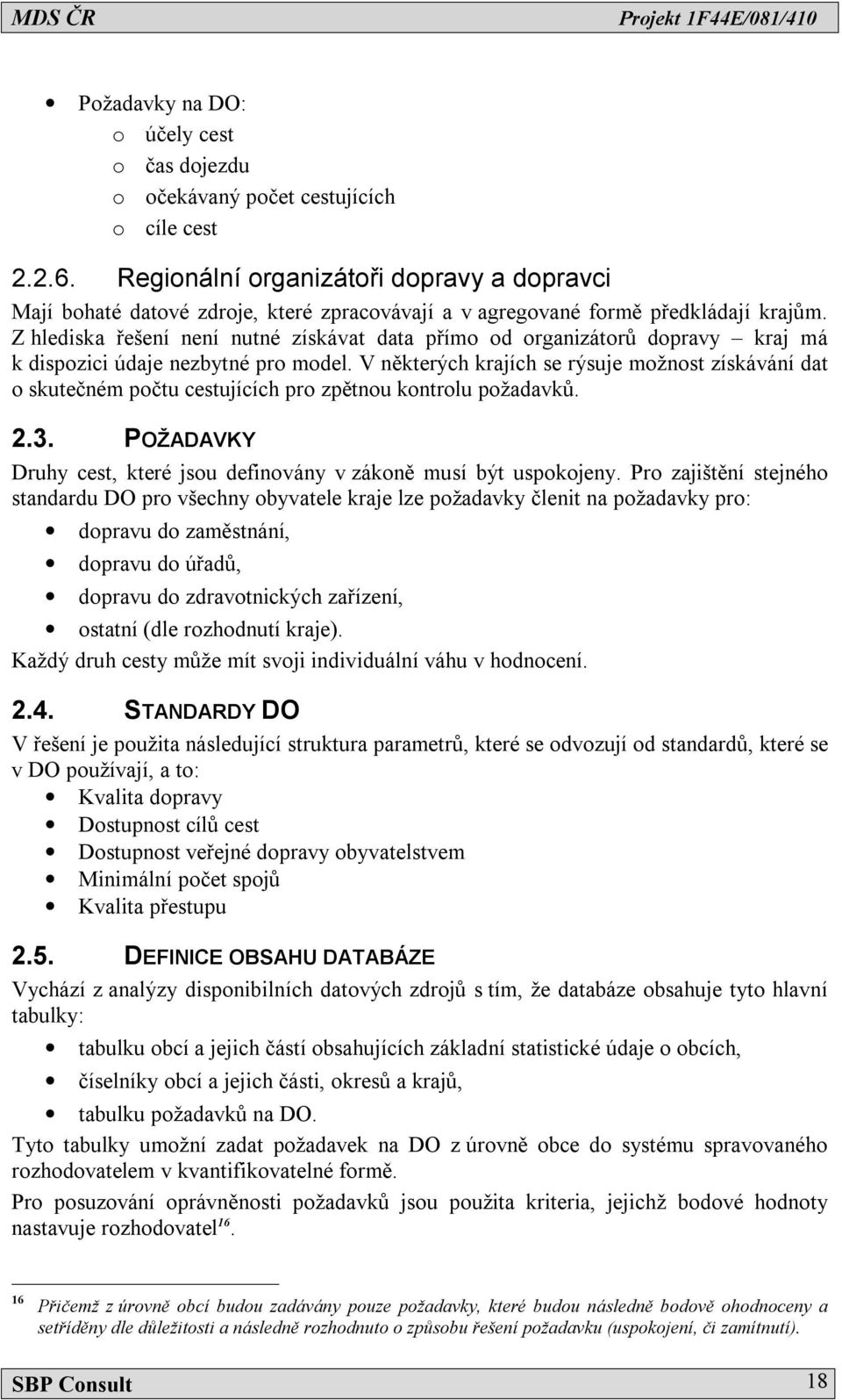 Z hlediska řešení není nutné získávat data přímo od organizátorů dopravy kraj má k dispozici údaje nezbytné pro model.