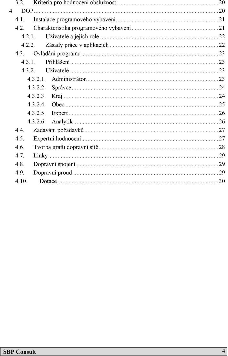 ..24 4.3.2.3. Kraj...24 4.3.2.4. Obec...25 4.3.2.5. Expert...26 4.3.2.6. Analytik...26 4.4. Zadávání požadavků...27 4.5. Expertní hodnocení...27 4.6. Tvorba grafu dopravní sítě.