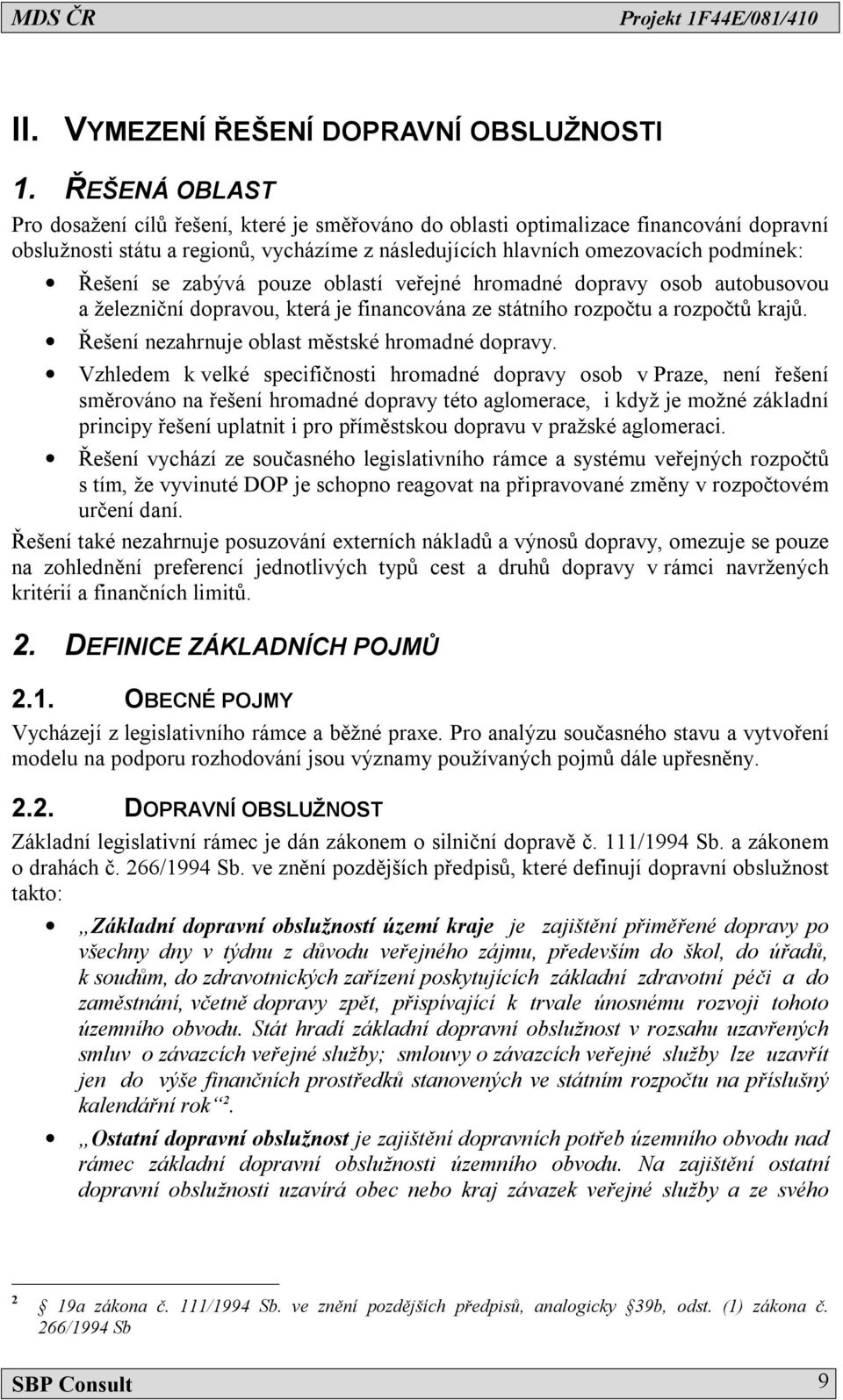 zabývá pouze oblastí veřejné hromadné dopravy osob autobusovou a železniční dopravou, která je financována ze státního rozpočtu a rozpočtů krajů. Řešení nezahrnuje oblast městské hromadné dopravy.