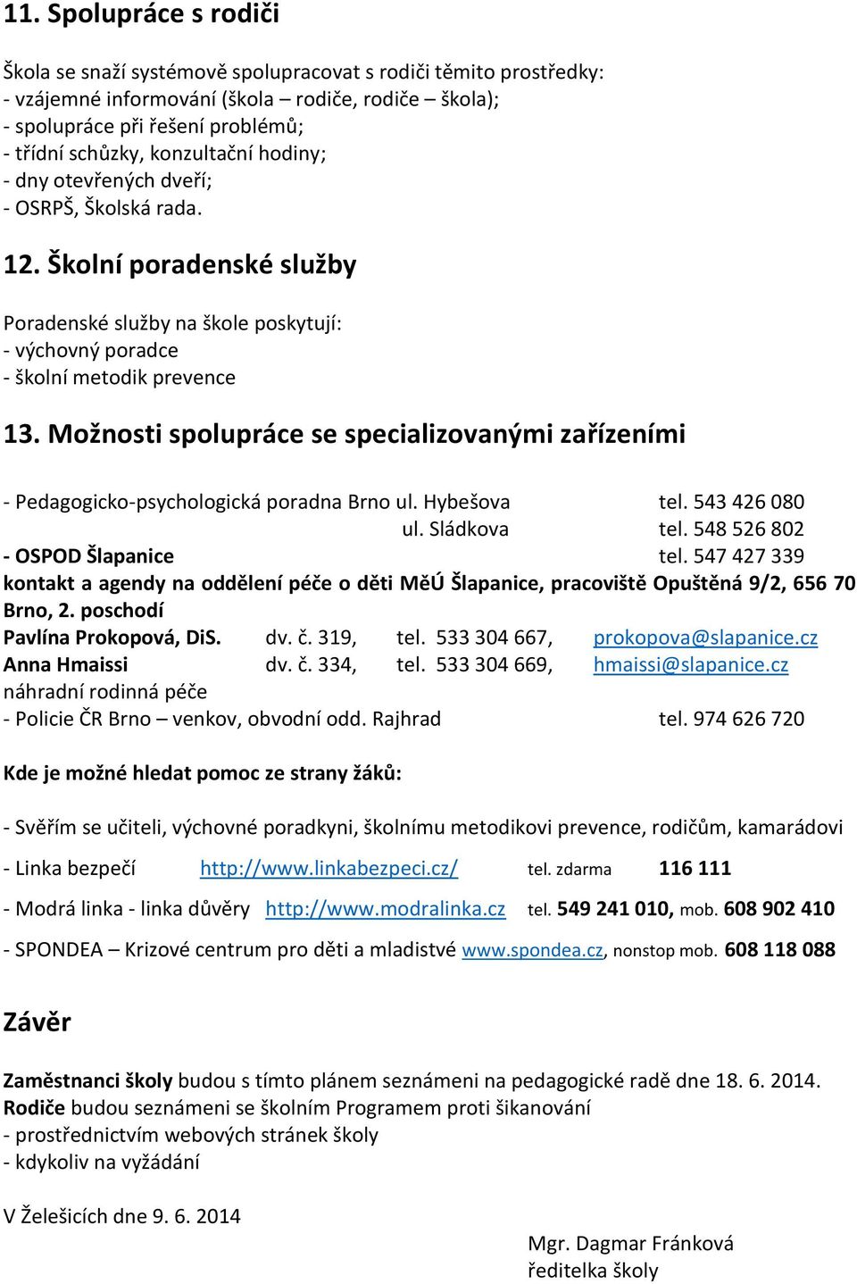 Možnosti spolupráce se specializovanými zařízeními - Pedagogicko-psychologická poradna Brno ul. Hybešova tel. 543 426 080 ul. Sládkova tel. 548 526 802 - OSPOD Šlapanice tel.