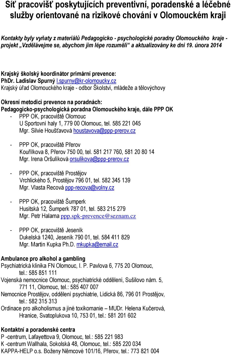 cz Krajský úřad Olomouckého kraje - odbor Školství, mládeže a tělovýchovy Okresní metodici prevence na poradnách: Pedagogicko-psychologická poradna Olomouckého kraje, dále PPP OK - PPP OK, pracoviště