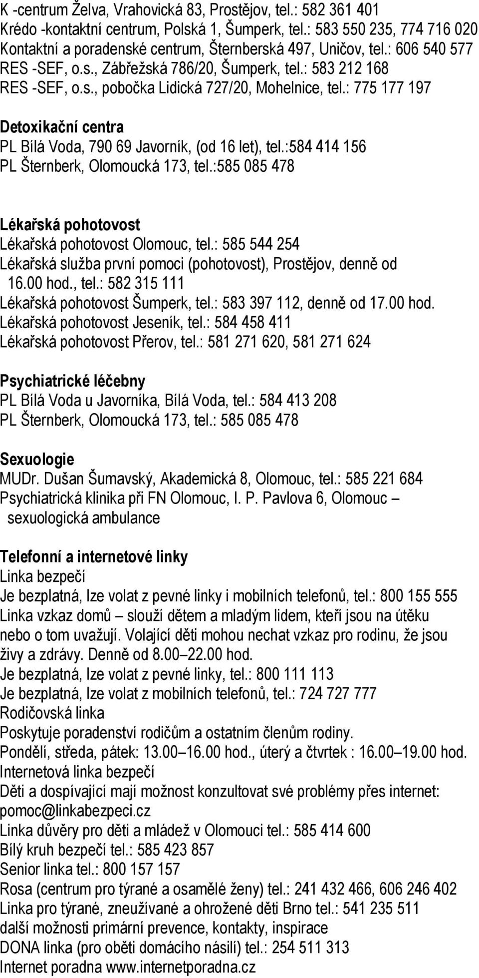 : 775 177 197 Detoxikační centra PL Bílá Voda, 790 69 Javorník, (od 16 let), tel.:584 414 156 PL Šternberk, Olomoucká 173, tel.:585 085 478 Lékařská pohotovost Lékařská pohotovost Olomouc, tel.