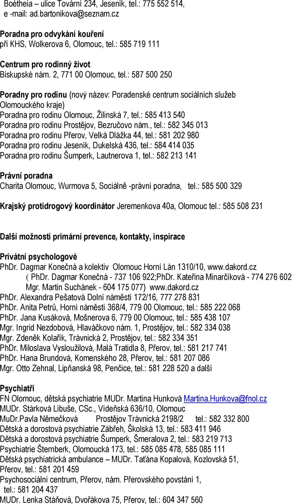 : 587 500 250 Poradny pro rodinu (nový název: Poradenské centrum sociálních služeb Olomouckého kraje) Poradna pro rodinu Olomouc, Žilinská 7, tel.