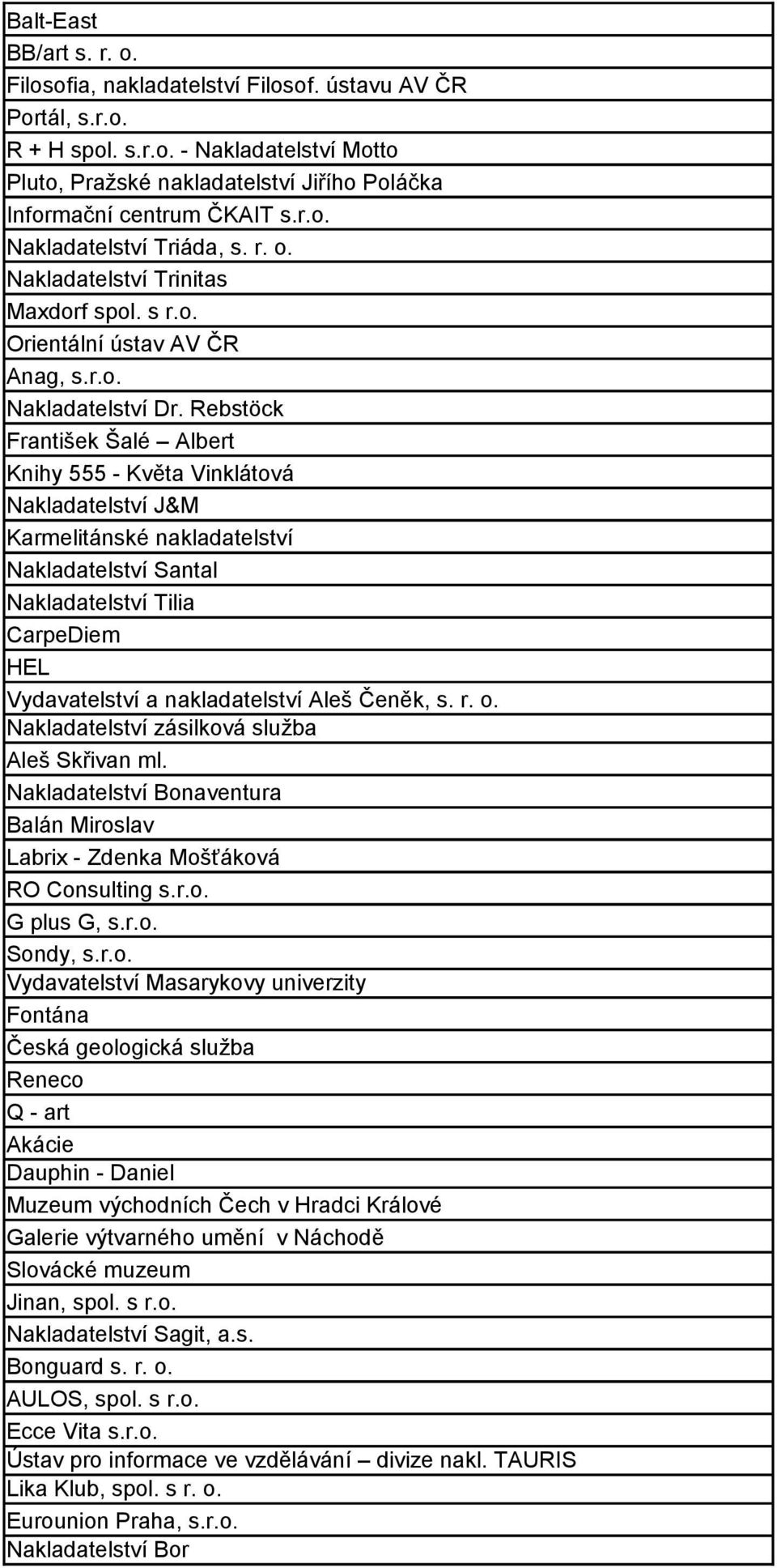 Rebstöck František Šalé Albert Knihy 555 - Květa Vinklátová Nakladatelství J&M Karmelitánské nakladatelství Nakladatelství Santal Nakladatelství Tilia CarpeDiem HEL Vydavatelství a nakladatelství