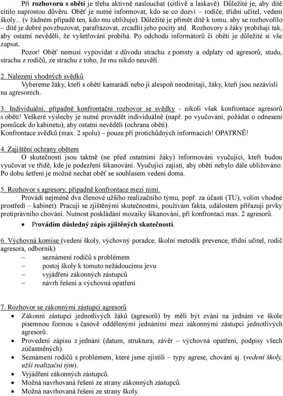 Rozhovory s žáky probíhají tak, aby ostatní nevěděli, že vyšetřování probíhá. Po odchodu informátorů či oběti je důležité si vše zapsat. Pozor!