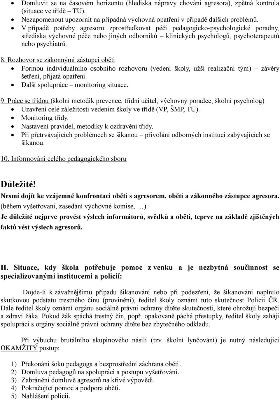 Rozhovor se zákonnými zástupci oběti Formou individuálního osobního rozhovoru (vedení školy, užší realizační tým) závěry šetření, přijatá opatření. Další spolupráce monitoring situace. 9.