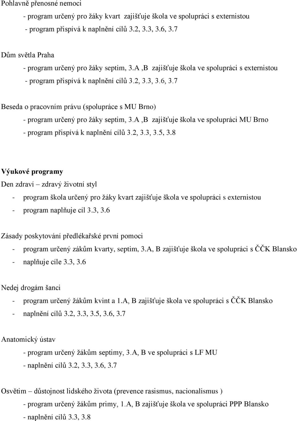 7 Beseda o pracovním právu (spolupráce s MU Brno) - program určený pro žáky septim, 3.A,B zajišťuje škola ve spolupráci MU Brno - program přispívá k naplnění cílů 3.2, 3.3, 3.5, 3.