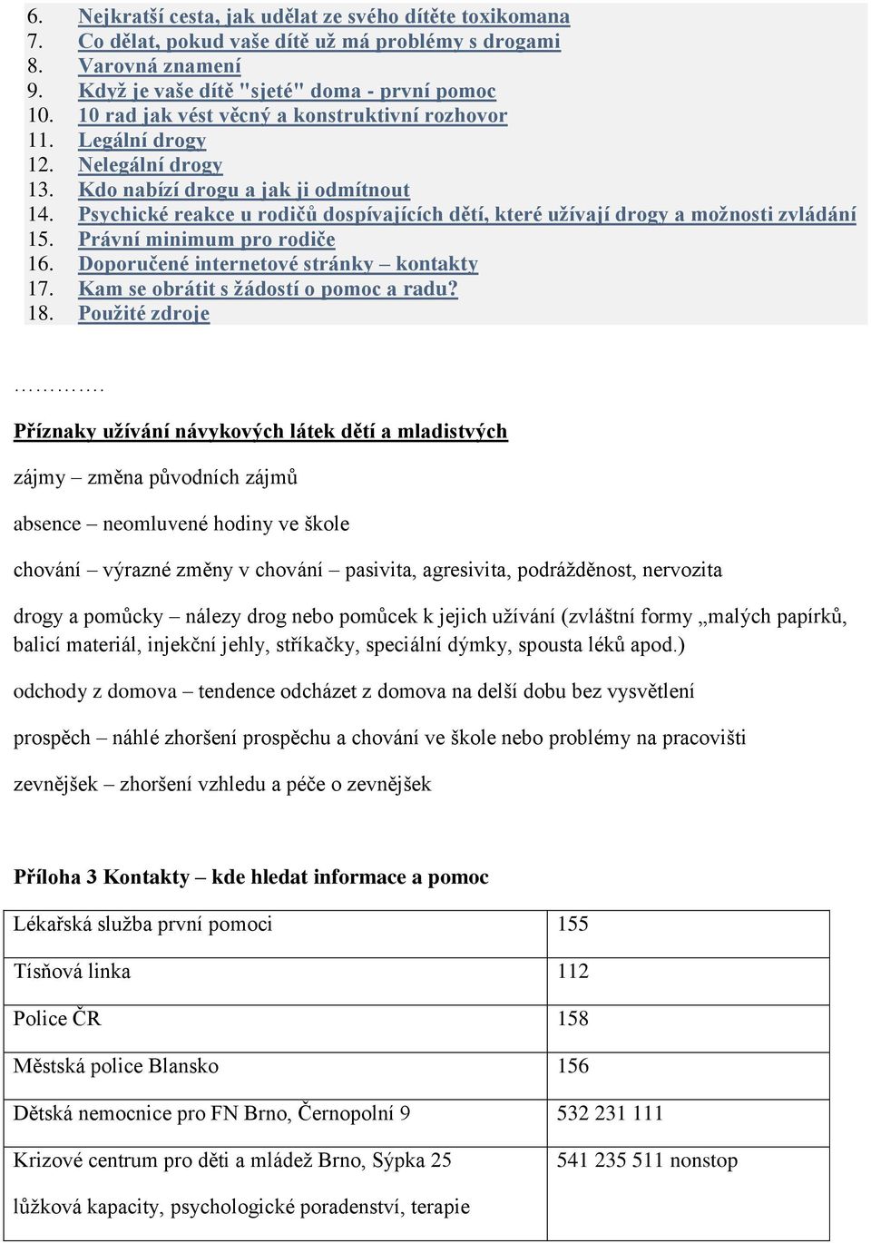 Psychické reakce u rodičů dospívajících dětí, které užívají drogy a možnosti zvládání 15. Právní minimum pro rodiče 16. Doporučené internetové stránky kontakty 17.