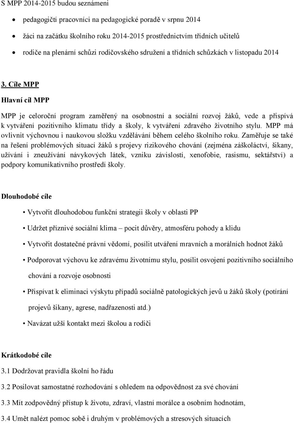 Cíle MPP Hlavní cíl MPP MPP je celoroční program zaměřený na osobnostní a sociální rozvoj žáků, vede a přispívá k vytváření pozitivního klimatu třídy a školy, k vytváření zdravého životního stylu.