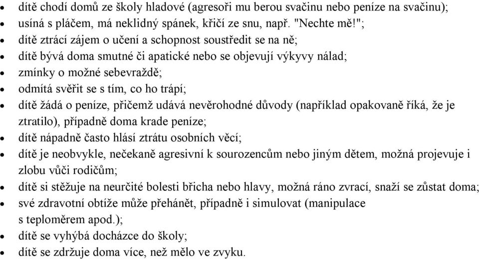 žádá o peníze, přičemž udává nevěrohodné důvody (například opakovaně říká, že je ztratilo), případně doma krade peníze; dítě nápadně často hlásí ztrátu osobních věcí; dítě je neobvykle, nečekaně