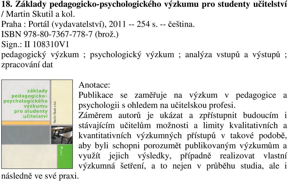 : II 108310V1 pedagogický výzkum ; psychologický výzkum ; analýza vstup a výstup ; zpracování dat Publikace se zamuje na výzkum v pedagogice a psychologii s ohledem na