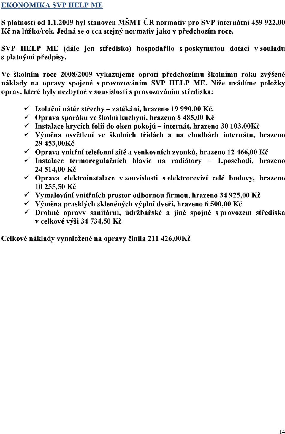 Ve školním roce 2008/2009 vykazujeme oproti předchozímu školnímu roku zvýšené náklady na opravy spojené s provozováním SVP HELP ME.