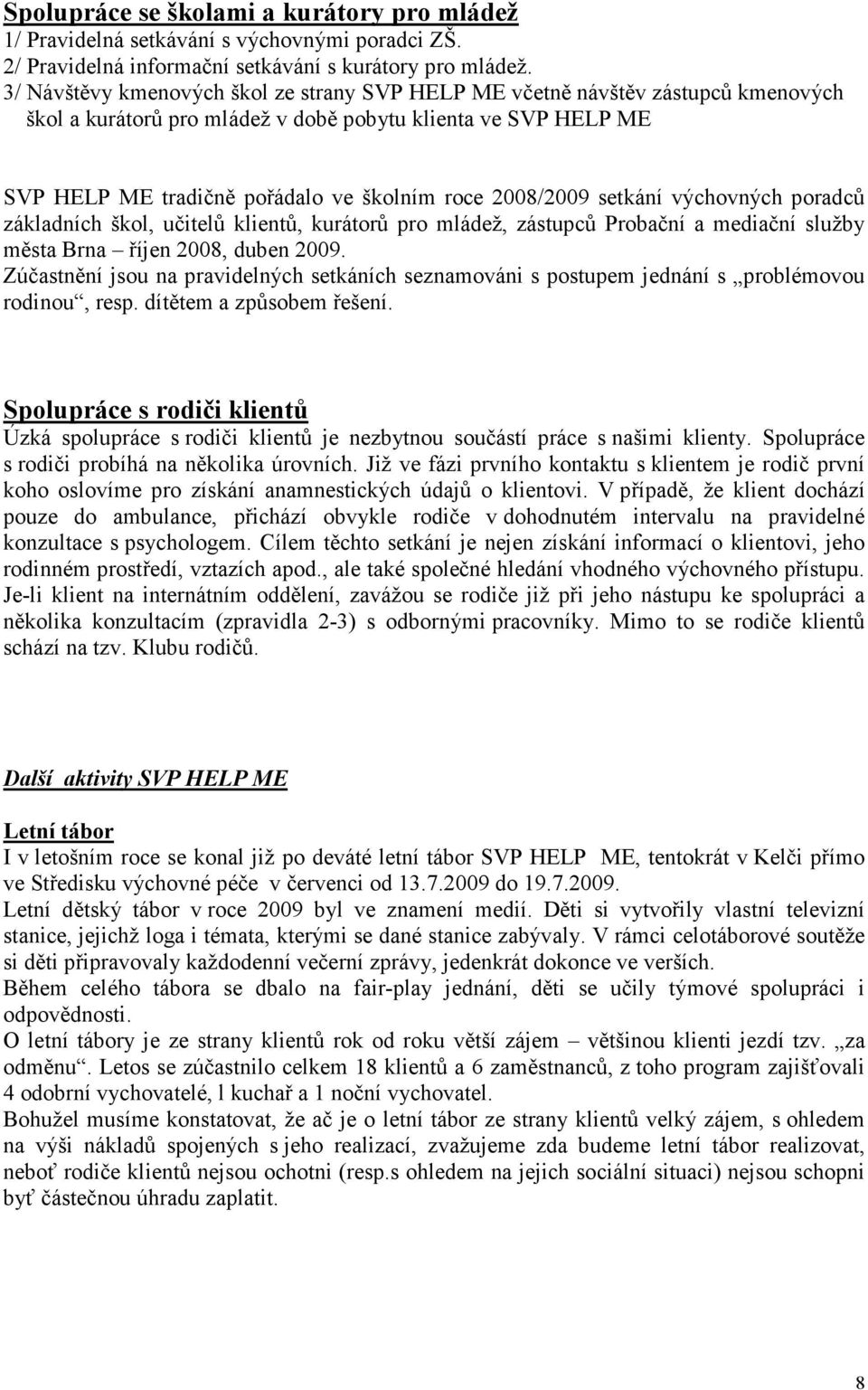 2008/2009 setkání výchovných poradců základních škol, učitelů klientů, kurátorů pro mládež, zástupců Probační a mediační služby města Brna říjen 2008, duben 2009.