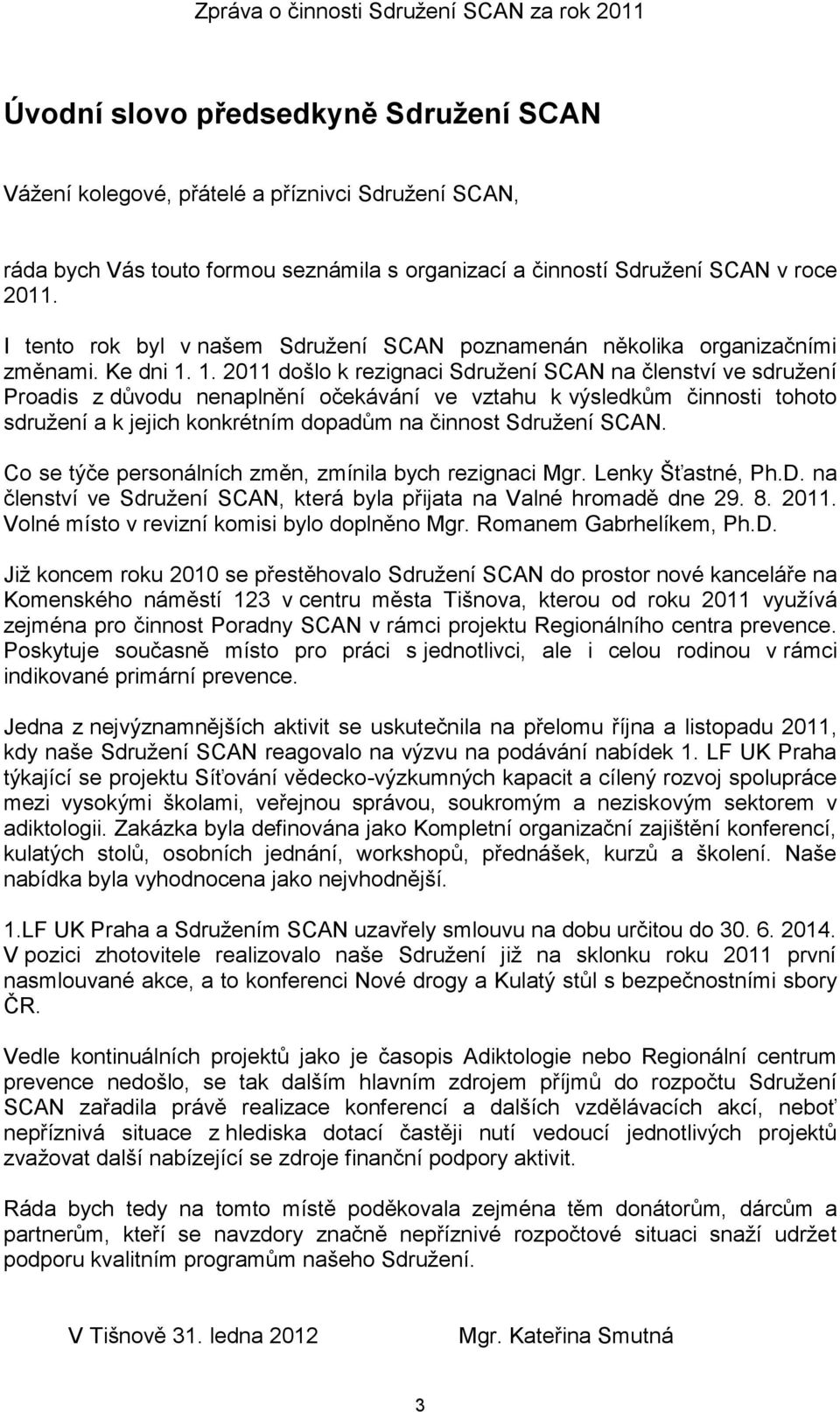 1. 2011 došlo k rezignaci Sdružení SCAN na členství ve sdružení Proadis z důvodu nenaplnění očekávání ve vztahu k výsledkům činnosti tohoto sdružení a k jejich konkrétním dopadům na činnost Sdružení