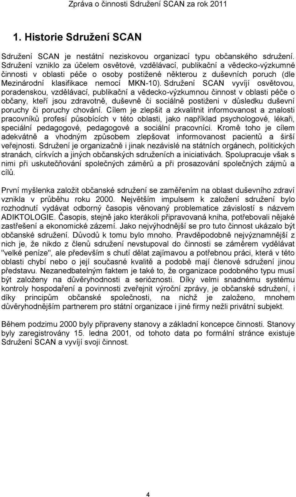 Sdružení SCAN vyvíjí osvětovou, poradenskou, vzdělávací, publikační a vědecko-výzkumnou činnost v oblasti péče o občany, kteří jsou zdravotně, duševně či sociálně postiženi v důsledku duševní poruchy