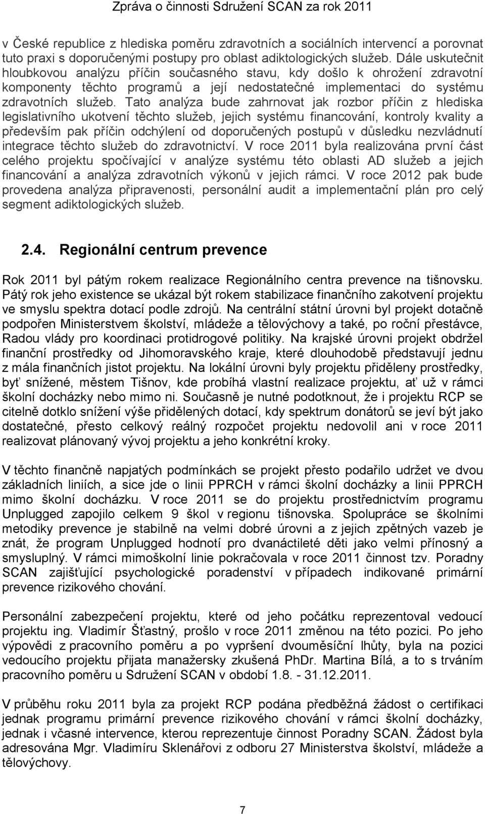 Tato analýza bude zahrnovat jak rozbor příčin z hlediska legislativního ukotvení těchto služeb, jejich systému financování, kontroly kvality a především pak příčin odchýlení od doporučených postupů v