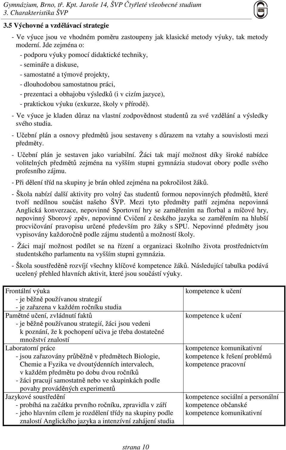 - praktickou výuku (exkurze, školy v přírodě). - Ve výuce je kladen důraz na vlastní zodpovědnost studentů za své vzdělání a výsledky svého studia.