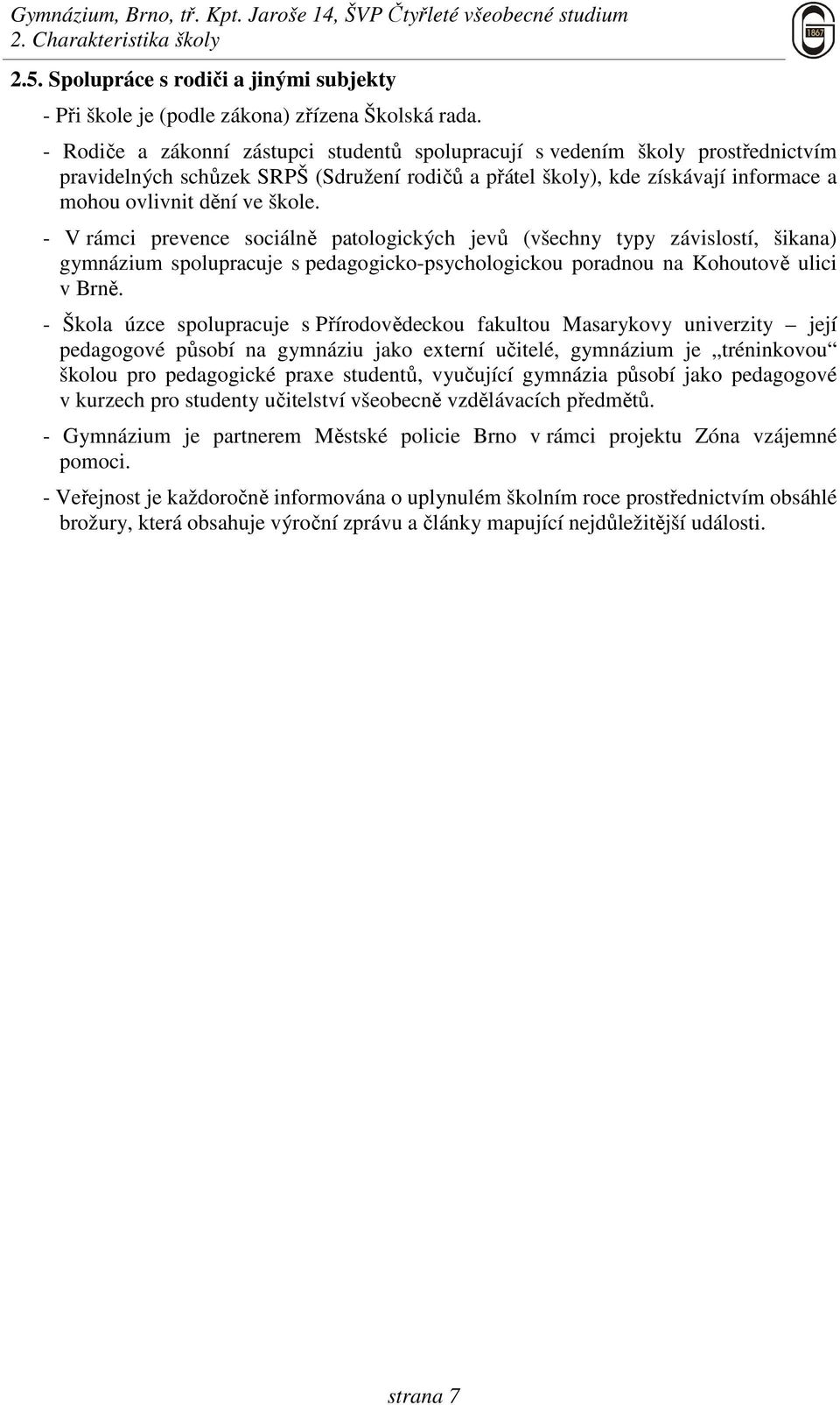 - V rámci prevence sociálně patologických jevů (všechny typy závislostí, šikana) gymnázium spolupracuje s pedagogicko-psychologickou poradnou na Kohoutově ulici v Brně.