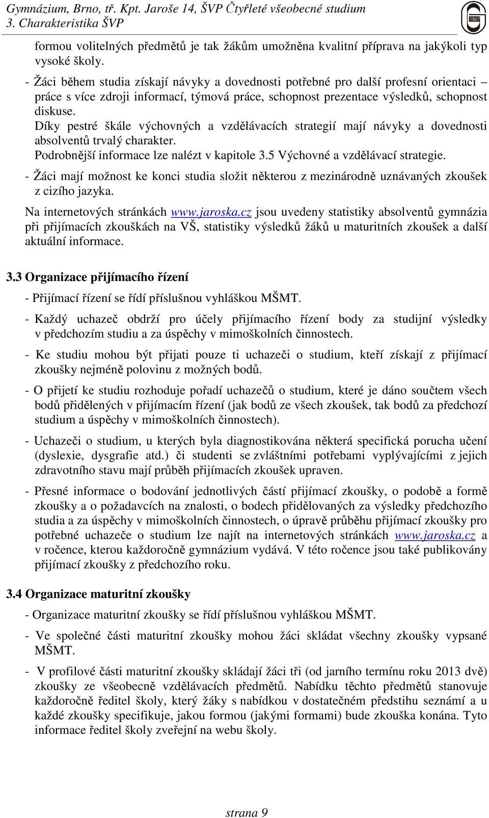 Díky pestré škále výchovných a vzdělávacích strategií mají návyky a dovednosti absolventů trvalý charakter. Podrobnější informace lze nalézt v kapitole 3.5 Výchovné a vzdělávací strategie.