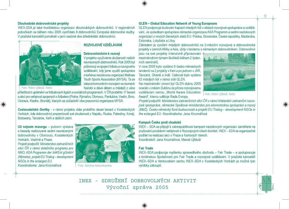 Rok 2005 byl průlomový ve spojení fotbalu a rozvojového vzdělávání, kdy jsme využili spolupráce s keňskou neziskovou organizací Mathare Youth Sports Association (MYSA).