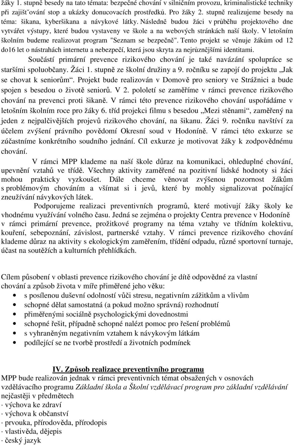 Následně budou žáci v průběhu projektového dne vytvářet výstupy, které budou vystaveny ve škole a na webových stránkách naší školy. V letošním školním budeme realizovat program "Seznam se bezpečně".