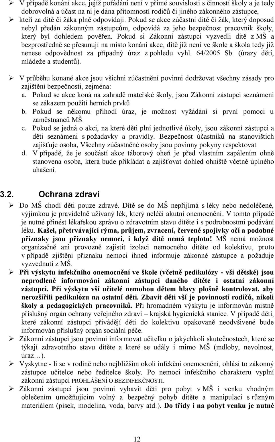 Pokud si Zákonní zástupci vyzvedli dítě z MŠ a bezprostředně se přesunují na místo konání akce, dítě již není ve škole a škola tedy již nenese odpovědnost za případný úraz z pohledu vyhl. 64/2005 Sb.