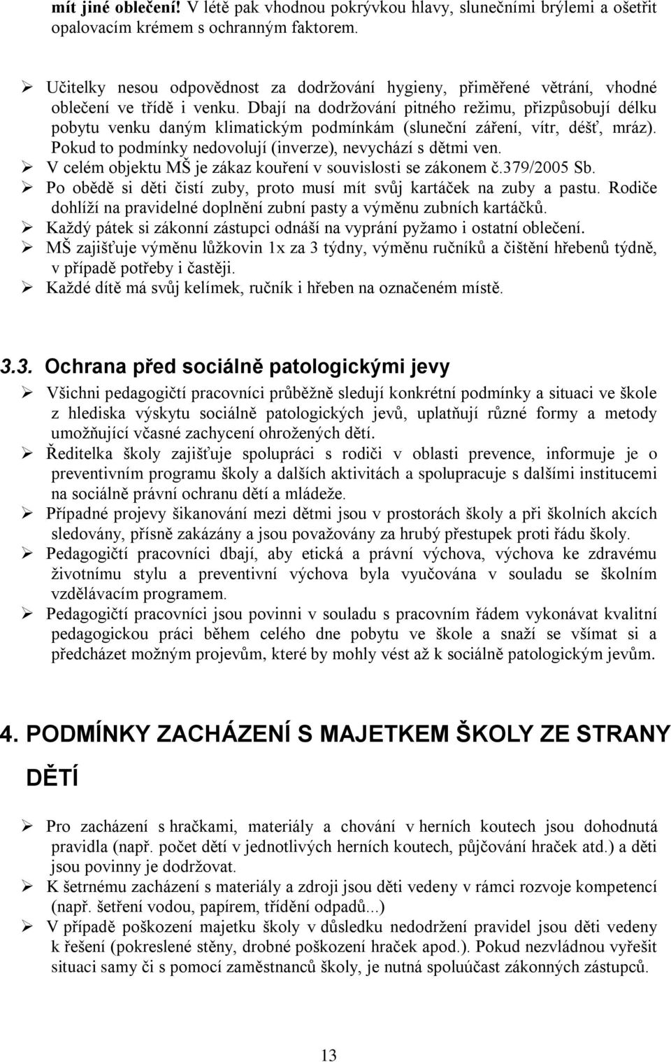 Dbají na dodržování pitného režimu, přizpůsobují délku pobytu venku daným klimatickým podmínkám (sluneční záření, vítr, déšť, mráz). Pokud to podmínky nedovolují (inverze), nevychází s dětmi ven.