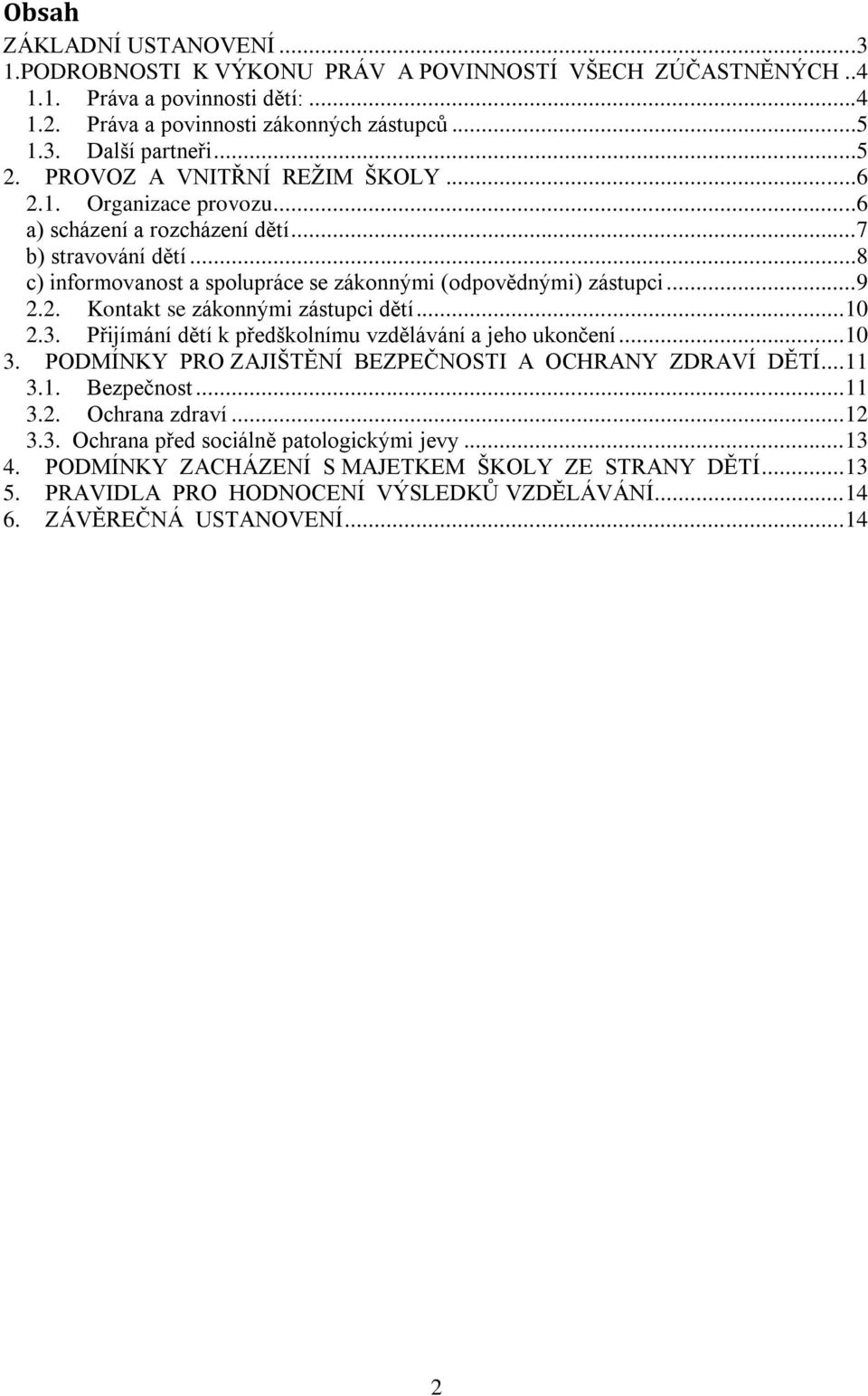 .. 10 2.3. Přijímání dětí k předškolnímu vzdělávání a jeho ukončení... 10 3. PODMÍNKY PRO ZAJIŠTĚNÍ BEZPEČNOSTI A OCHRANY ZDRAVÍ DĚTÍ... 11 3.1. Bezpečnost... 11 3.2. Ochrana zdraví... 12 3.3. Ochrana před sociálně patologickými jevy.