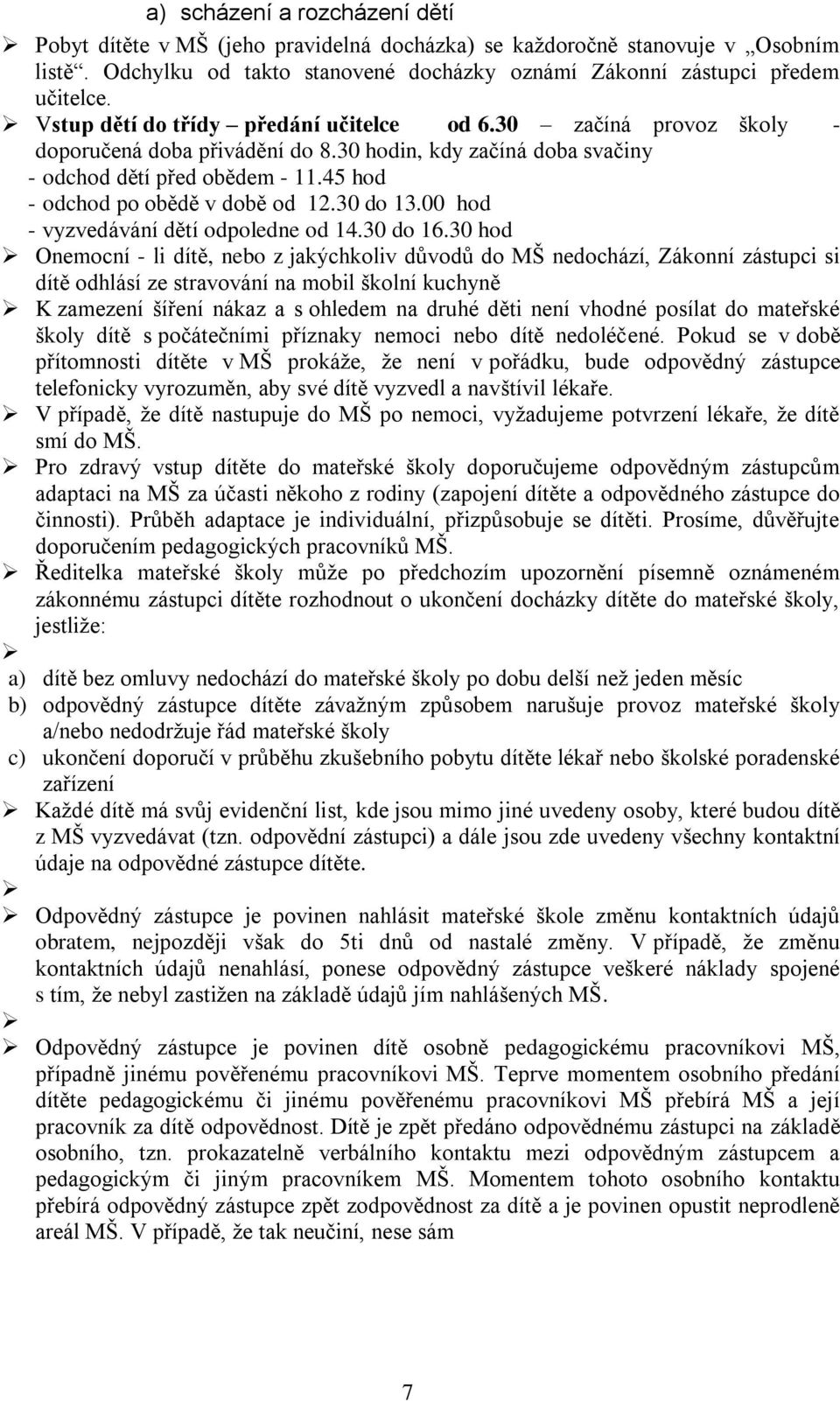 45 hod - odchod po obědě v době od 12.30 do 13.00 hod - vyzvedávání dětí odpoledne od 14.30 do 16.