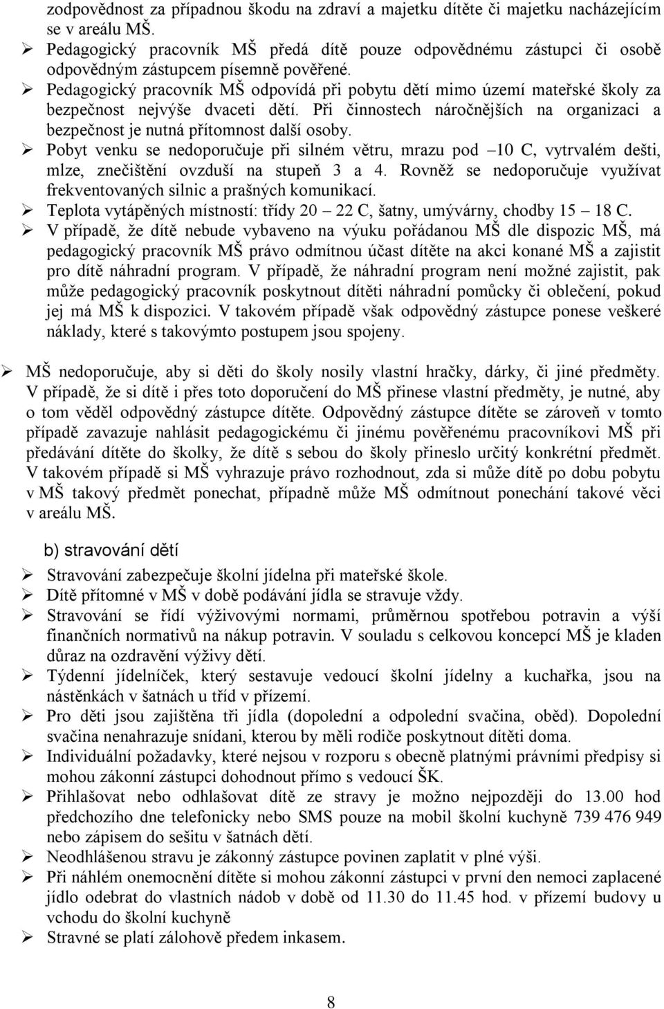 Pedagogický pracovník MŠ odpovídá při pobytu dětí mimo území mateřské školy za bezpečnost nejvýše dvaceti dětí. Při činnostech náročnějších na organizaci a bezpečnost je nutná přítomnost další osoby.