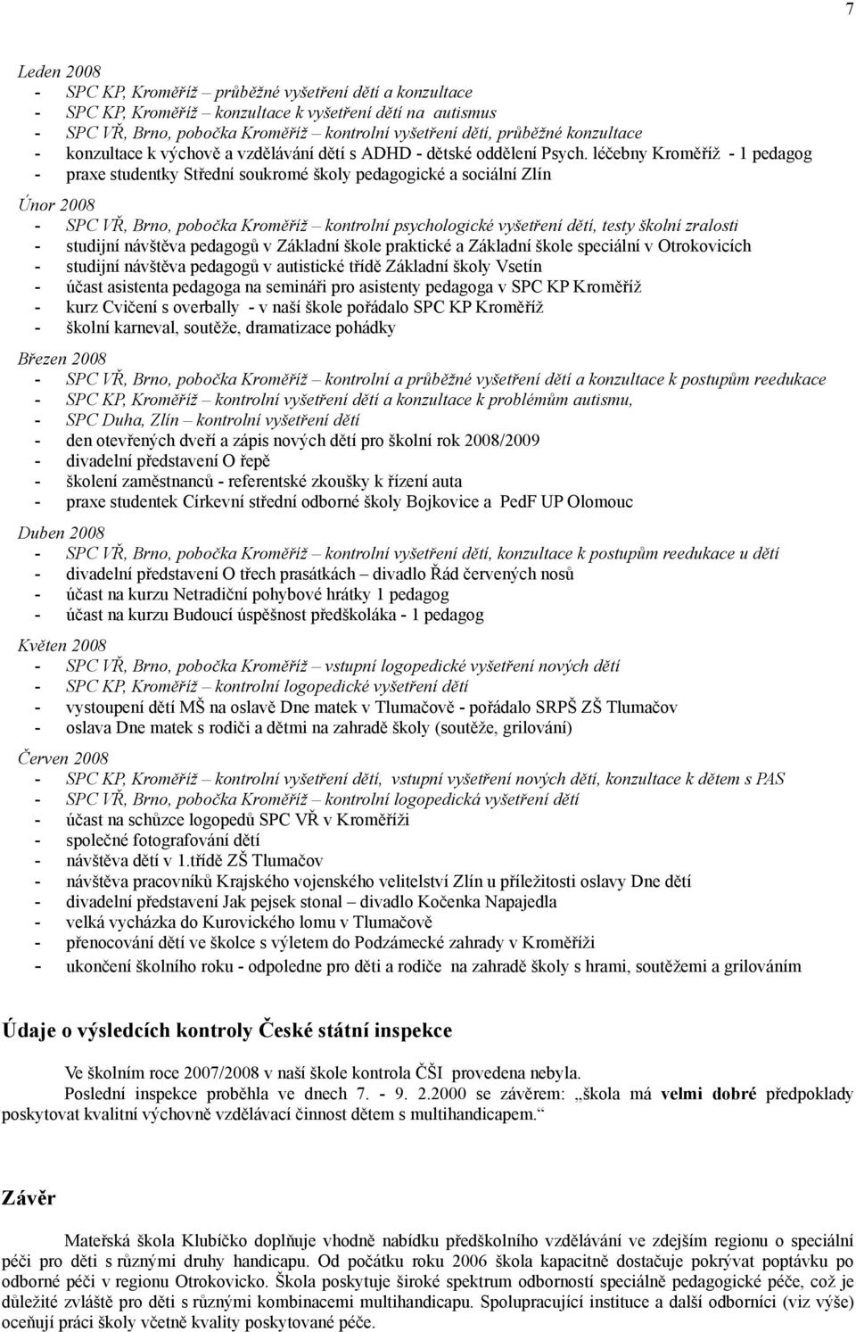 léčebny Kroměříž - 1 pedagog - praxe studentky Střední soukromé školy pedagogické a sociální Zlín Únor 2008 - SPC VŘ, Brno, pobočka Kroměříž kontrolní psychologické vyšetření dětí, testy školní