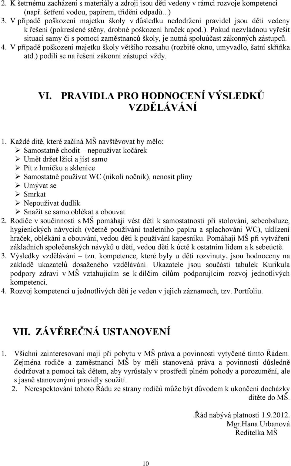 Pokud nezvládnou vyřešit situaci samy či s pomocí zaměstnanců školy, je nutná spoluúčast zákonných zástupců. 4.