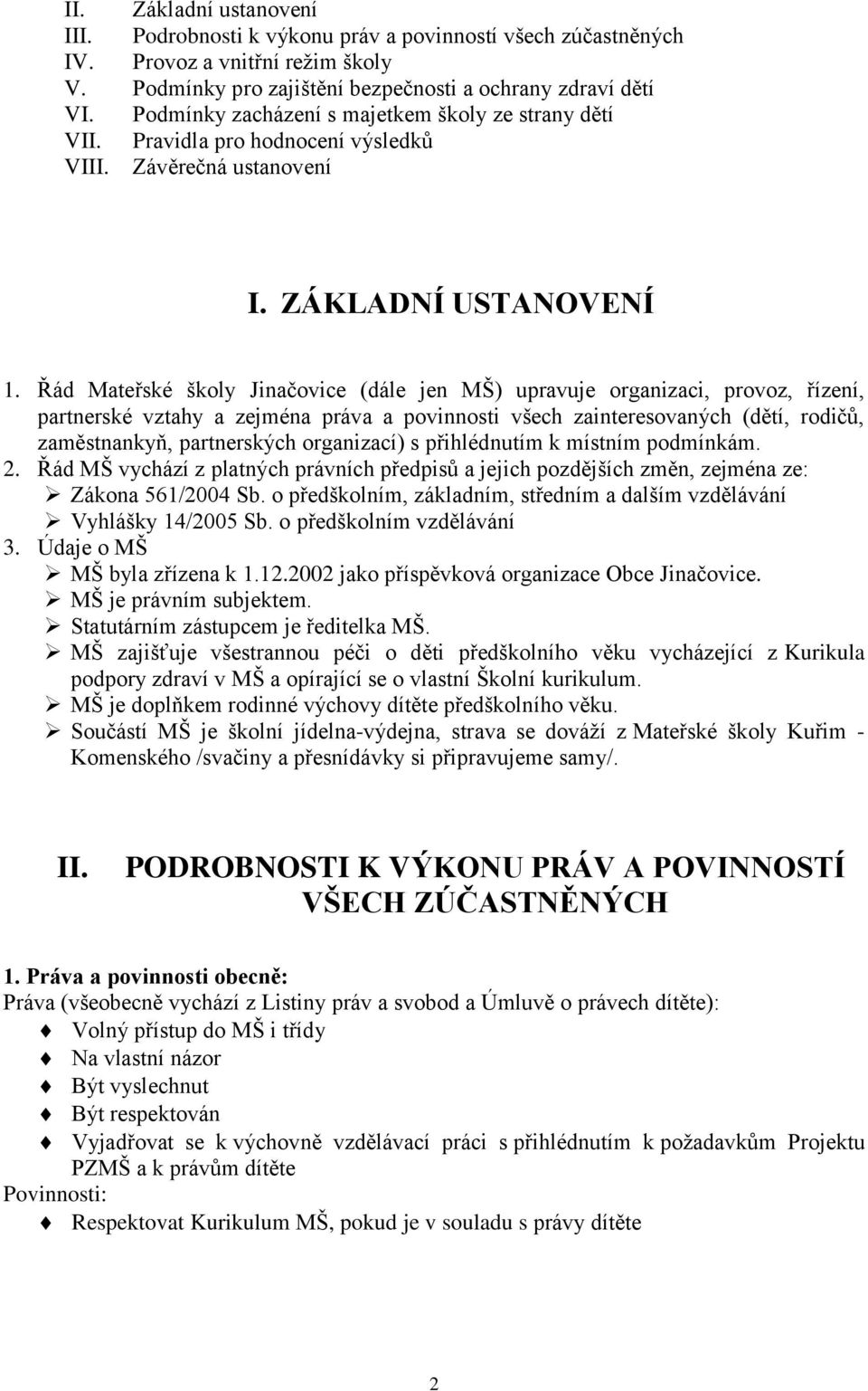 Řád Mateřské školy Jinačovice (dále jen MŠ) upravuje organizaci, provoz, řízení, partnerské vztahy a zejména práva a povinnosti všech zainteresovaných (dětí, rodičů, zaměstnankyň, partnerských