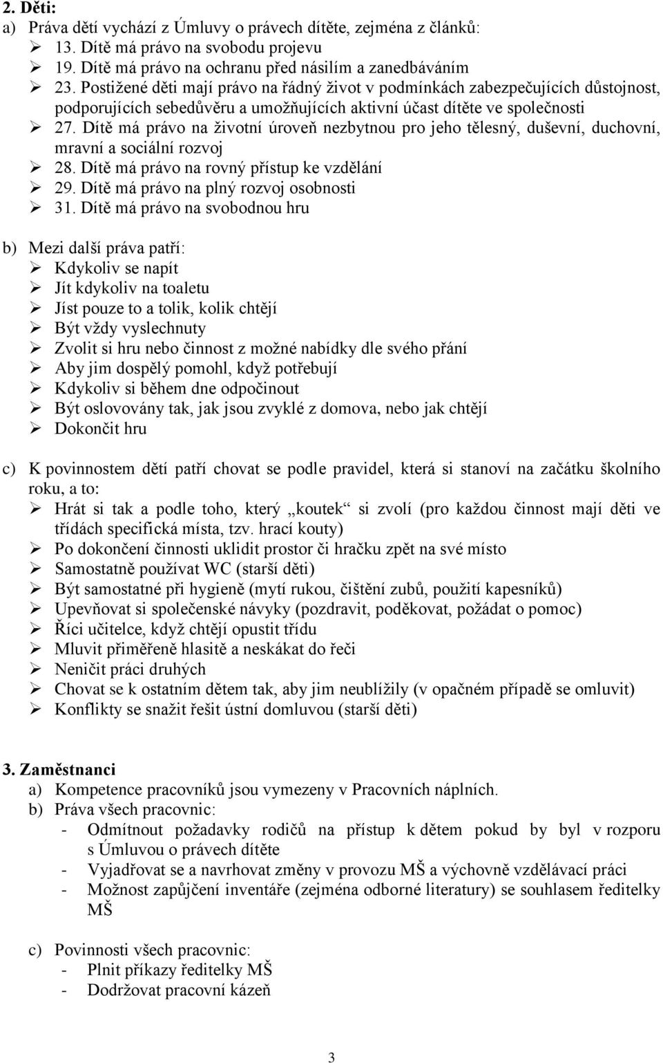 Dítě má právo na životní úroveň nezbytnou pro jeho tělesný, duševní, duchovní, mravní a sociální rozvoj 28. Dítě má právo na rovný přístup ke vzdělání 29. Dítě má právo na plný rozvoj osobnosti 31.