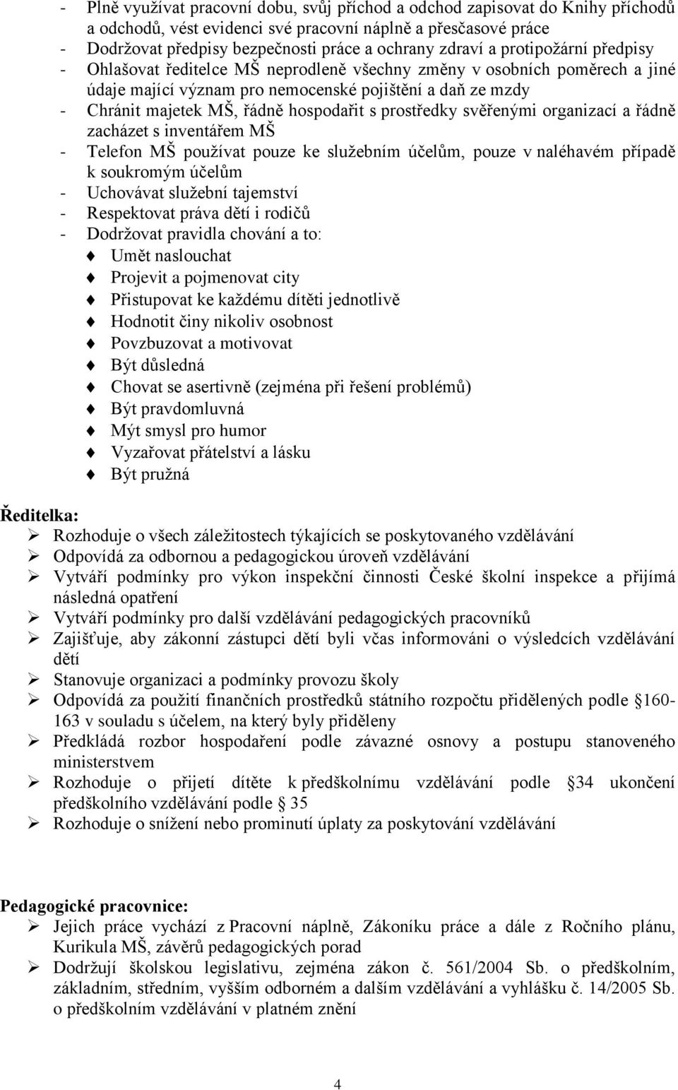 hospodařit s prostředky svěřenými organizací a řádně zacházet s inventářem MŠ - Telefon MŠ používat pouze ke služebním účelům, pouze v naléhavém případě k soukromým účelům - Uchovávat služební
