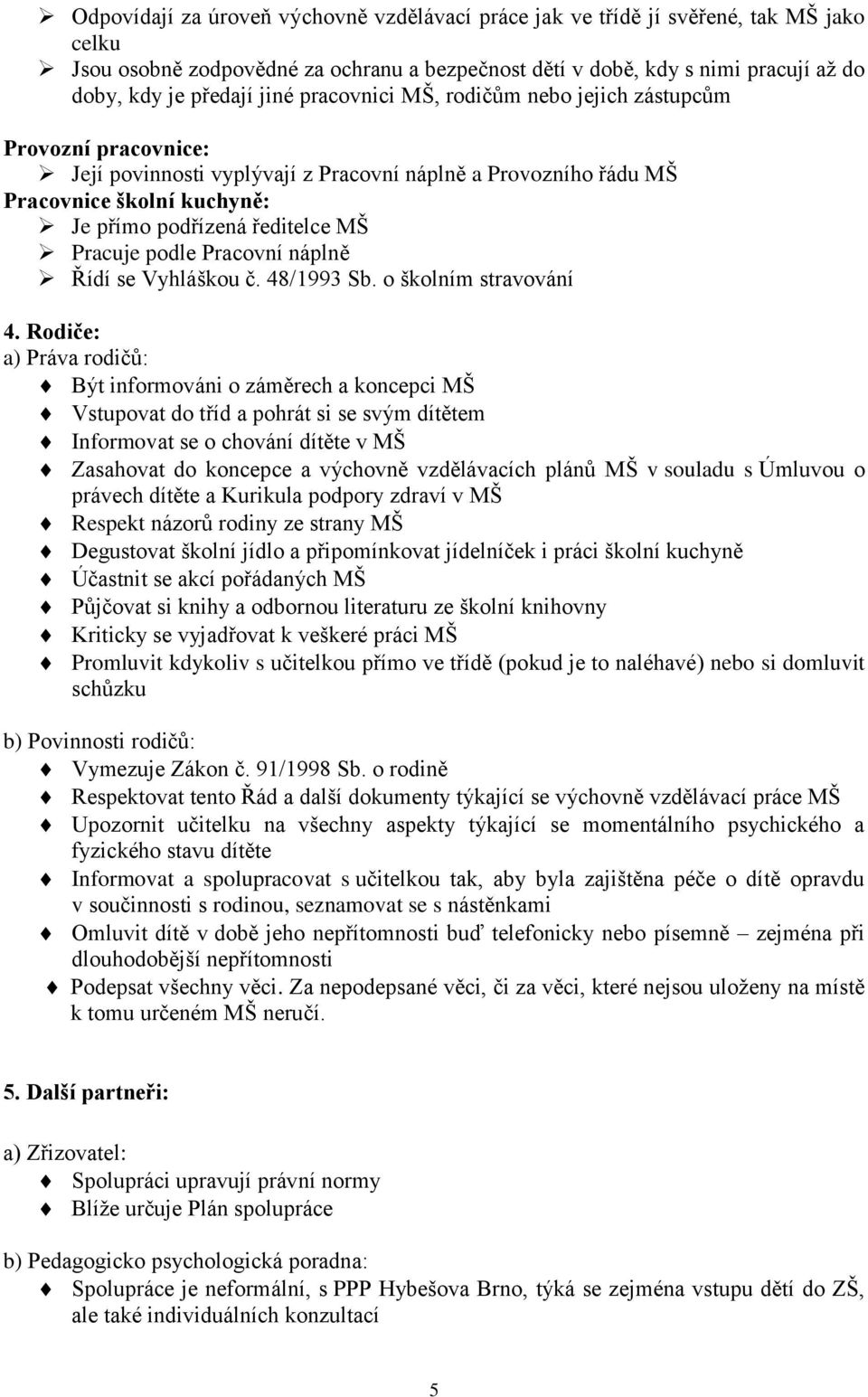 Pracuje podle Pracovní náplně Řídí se Vyhláškou č. 48/1993 Sb. o školním stravování 4.