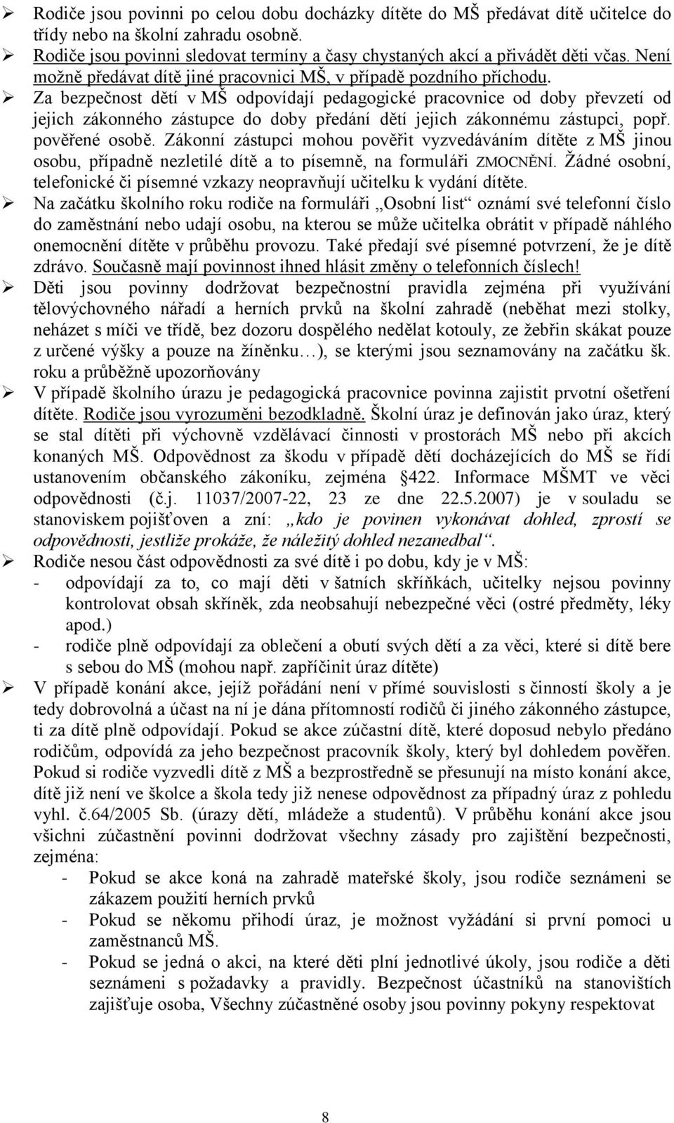 Za bezpečnost dětí v MŠ odpovídají pedagogické pracovnice od doby převzetí od jejich zákonného zástupce do doby předání dětí jejich zákonnému zástupci, popř. pověřené osobě.