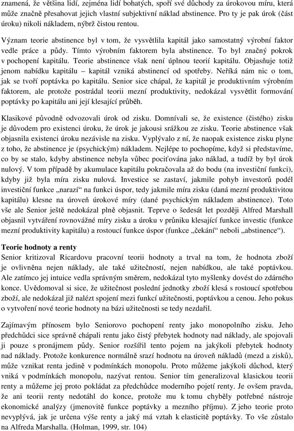 Tímto výrobním faktorem byla abstinence. To byl značný pokrok v pochopení kapitálu. Teorie abstinence však není úplnou teorií kapitálu.