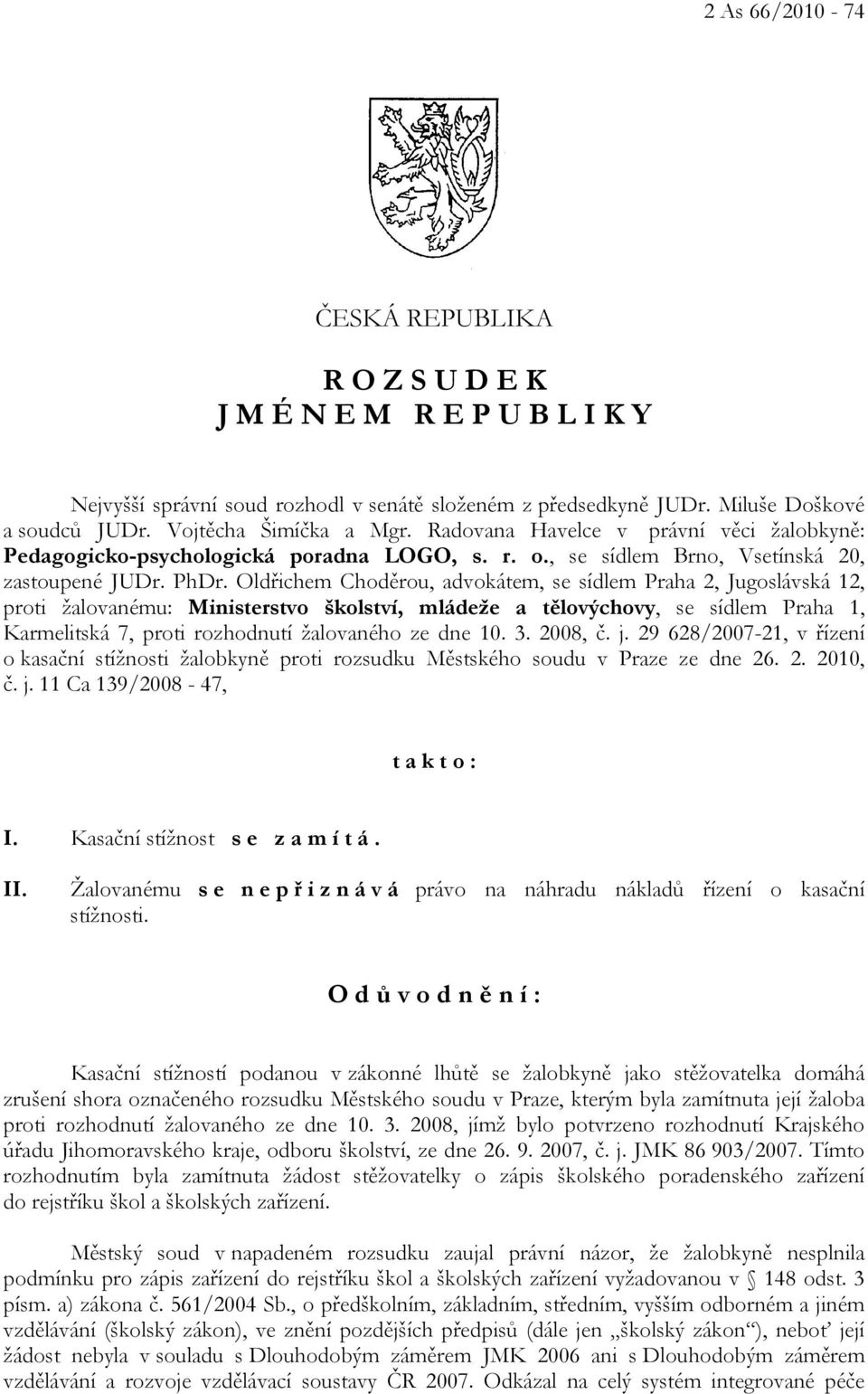 Oldřichem Choděrou, advokátem, se sídlem Praha 2, Jugoslávská 12, proti žalovanému: Ministerstvo školství, mládeže a tělovýchovy, se sídlem Praha 1, Karmelitská 7, proti rozhodnutí žalovaného ze dne