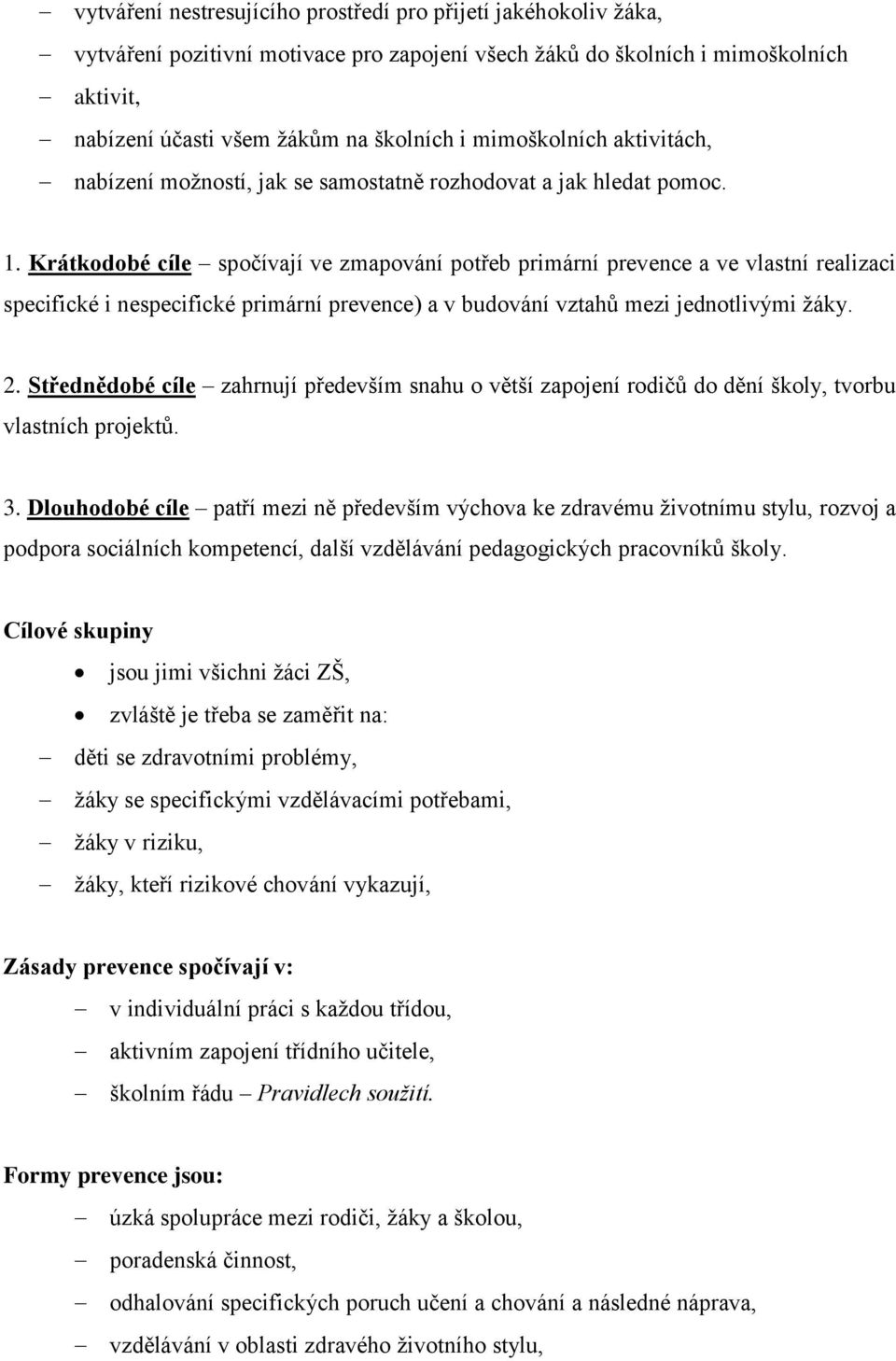 Krátkodobé cíle spočívají ve zmapování potřeb primární prevence a ve vlastní realizaci specifické i nespecifické primární prevence) a v budování vztahů mezi jednotlivými žáky. 2.